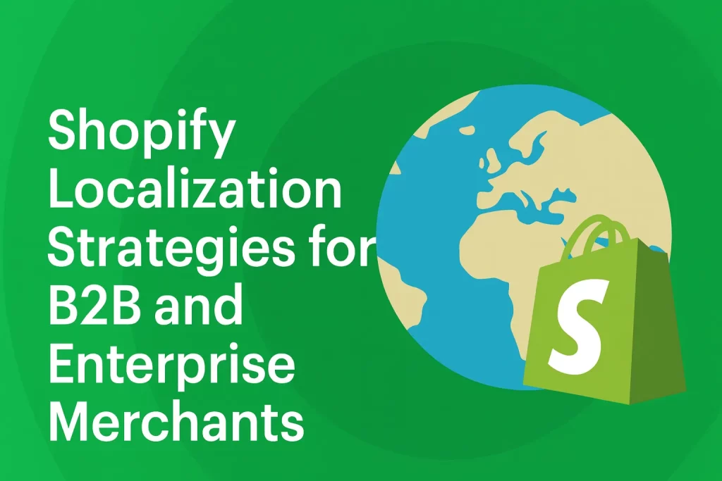 Shopify Translation & Localization: Scale Your Store for Global Growth 1 Shopify Localization Strategies for B2B and Enterprise Merchants